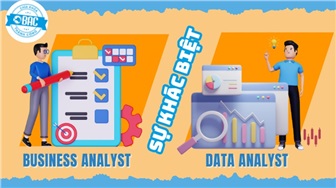 Sự khác biệt giữa Business Analyst và Data Analyst