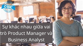 Sự khác nhau giữa vai trò Product Manager và Business Analyst