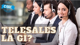 Telesales là gì? Làm thế nào để trở thành một Telesales giỏi?