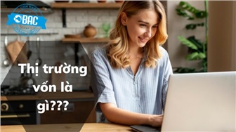 Thị trường vốn là gì? Đánh giá thị trường vốn Việt Nam