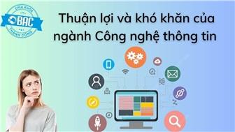 Thuận lợi và khó khăn của ngành Công nghệ thông tin